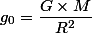 g_0 = \dfrac{G \times M}{R^2}